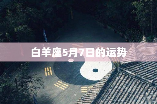 白羊座5月7日的运势