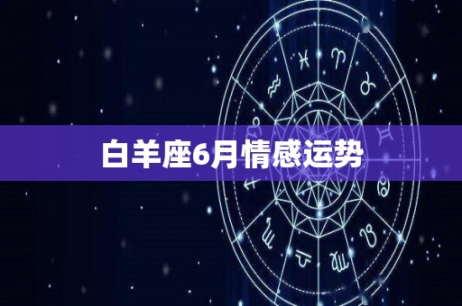 白羊座6月情感运势