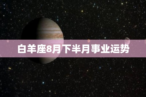 白羊座8月下半月事业运势