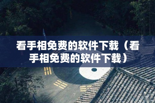 看手相免费的软件下载（看手相免费的软件下载）