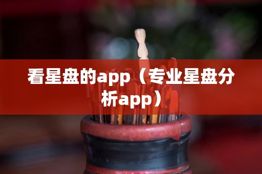 看星盘的app（专业星盘分析app）