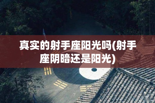 真实的射手座阳光吗(射手座阴暗还是阳光)