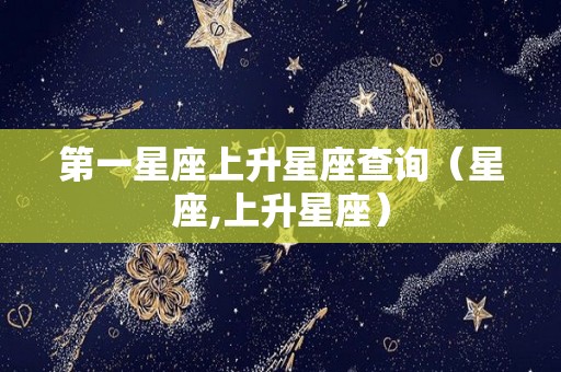 第一星座上升星座查询（星座,上升星座）