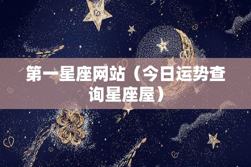 第一星座网站（今日运势查询星座屋）