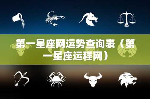 第一星座网运势查询表（第一星座运程网）