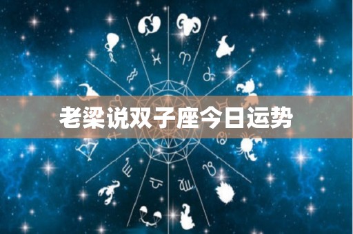 老梁说双子座今日运势