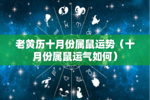 老黄历十月份属鼠运势（十月份属鼠运气如何）