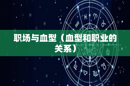 职场与血型（血型和职业的关系）