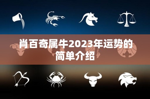 肖百奇属牛2023年运势的简单介绍