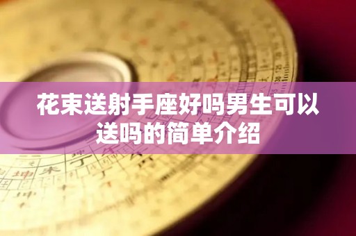 花束送射手座好吗男生可以送吗的简单介绍
