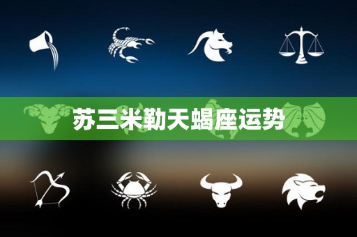 苏三米勒天蝎座运势
