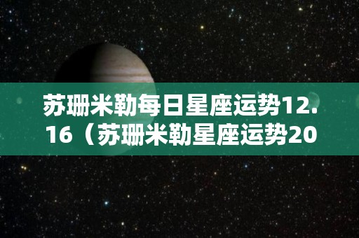 苏珊米勒每日星座运势12.16（苏珊米勒星座运势2020年12月）