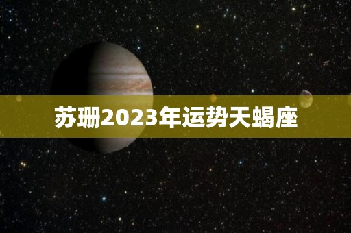 苏珊2023年运势天蝎座