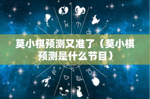 莫小棋预测又准了（莫小棋预测是什么节目）