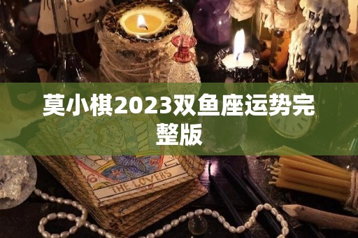 莫小棋2023双鱼座运势完整版