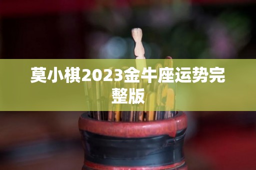 莫小棋2023金牛座运势完整版