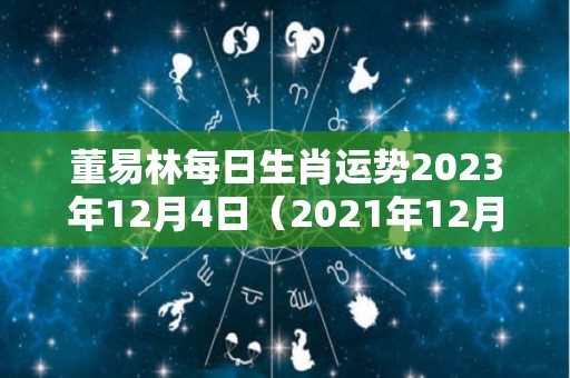 董易林每日生肖运势2023年12月4日（2021年12月3日生肖）