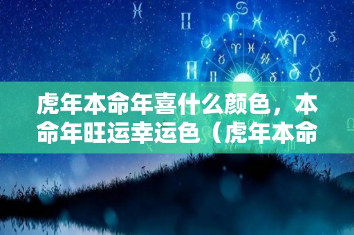 虎年本命年喜什么颜色，本命年旺运幸运色（虎年本命年配饰）