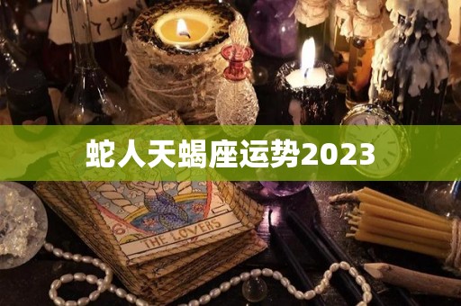 蛇人天蝎座运势2023