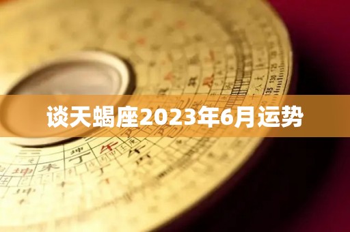 谈天蝎座2023年6月运势