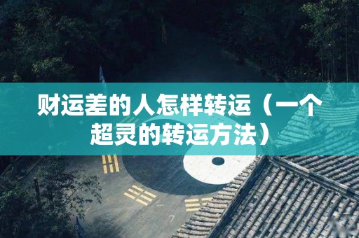 财运差的人怎样转运（一个超灵的转运方法）