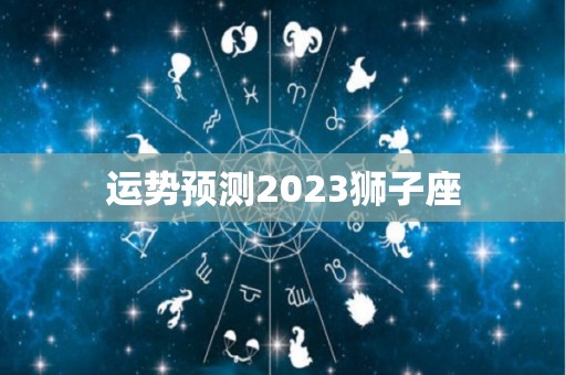 运势预测2023狮子座