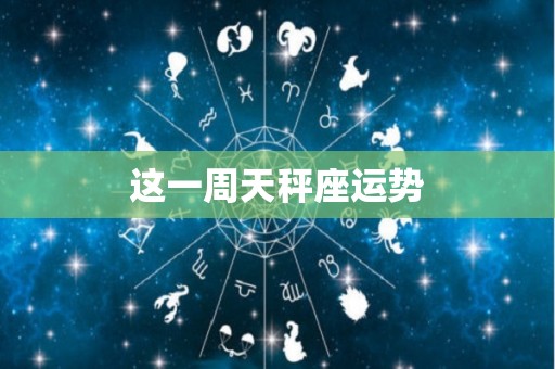 这一周天秤座运势