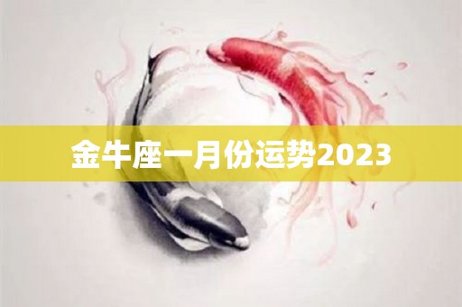 金牛座一月份运势2023