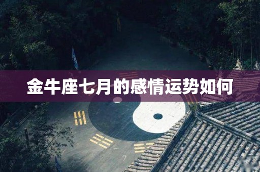 金牛座七月的感情运势如何