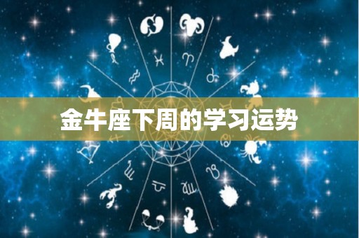 金牛座下周的学习运势
