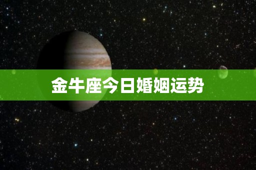 金牛座今日婚姻运势