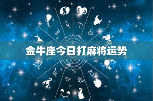 金牛座今日打麻将运势