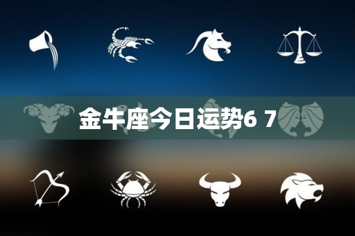 金牛座今日运势6 7