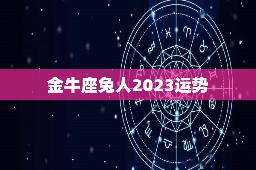 金牛座兔人2023运势