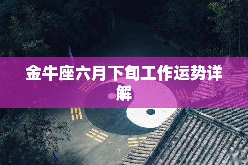 金牛座六月下旬工作运势详解