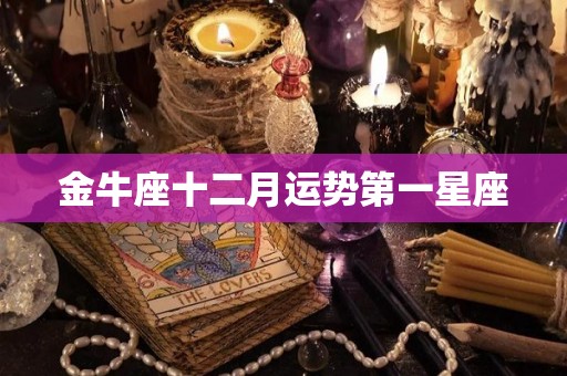 金牛座十二月运势第一星座