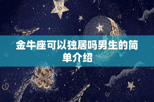 金牛座可以独居吗男生的简单介绍
