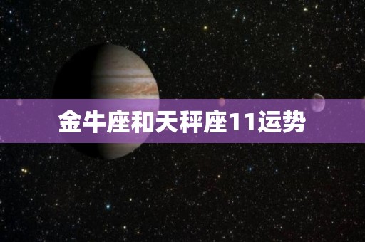 金牛座和天秤座11运势