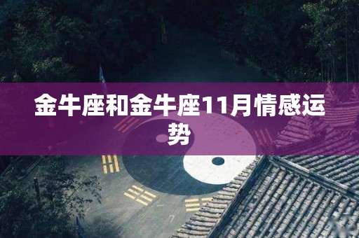 金牛座和金牛座11月情感运势