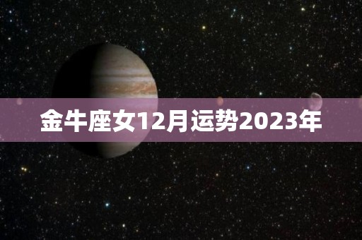 金牛座女12月运势2023年