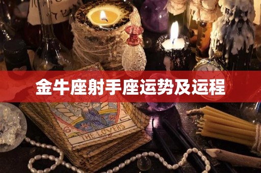 金牛座射手座运势及运程
