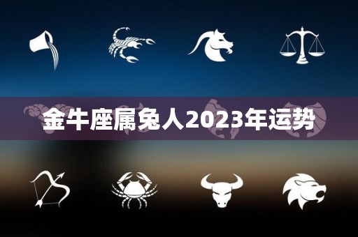 金牛座属兔人2023年运势