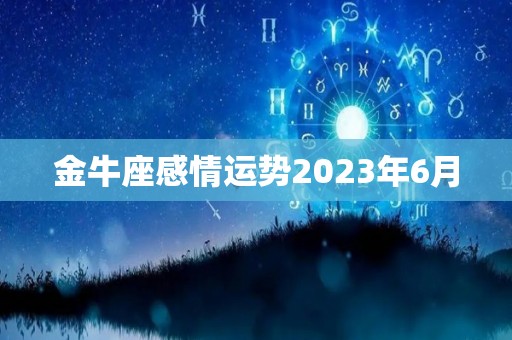 金牛座感情运势2023年6月