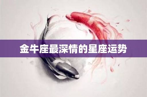金牛座最深情的星座运势