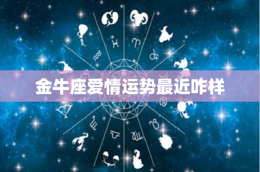 金牛座爱情运势最近咋样