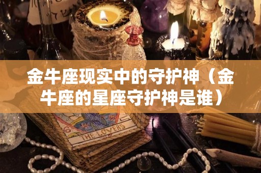 金牛座现实中的守护神（金牛座的星座守护神是谁）