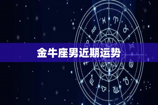 金牛座男近期运势