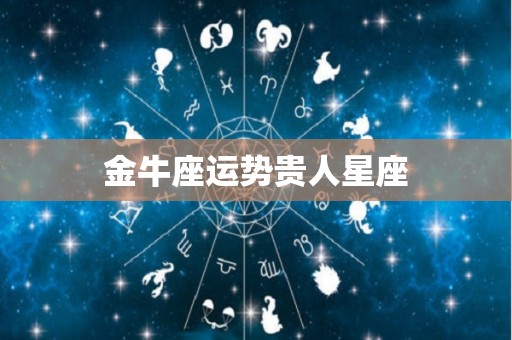 金牛座运势贵人星座