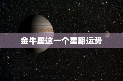 金牛座这一个星期运势