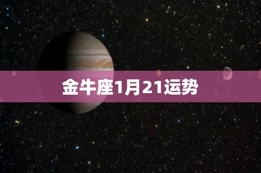 金牛座1月21运势